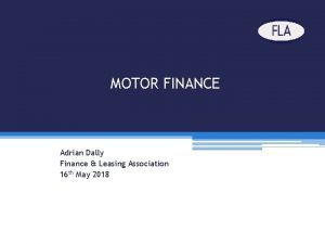 MOTOR FINANCE Adrian Dally Finance Leasing Association 16