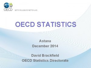 OECD STATISTICS Astana December 2014 David Brackfield OECD