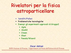 Rivelatori per la fisica astroparticellare SatellitiPalloni Problematiche tecnologiche