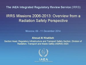 The IAEA Integrated Regulatory Review Service IRRS IRRS
