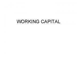 WORKING CAPITAL WORKING CAPITAL Working Capital represents operating