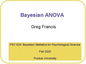 Bayesian ANOVA Greg Francis PSY 626 Bayesian Statistics