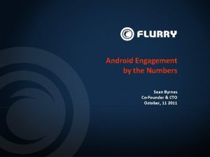 Android Engagement by the Numbers Sean Byrnes CoFounder