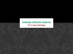 CHRONIC SPECIFIC RHINITIS Dr S Jaya Sandeep NASAL