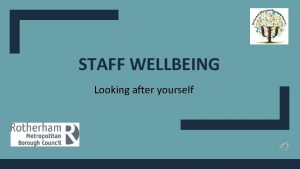 STAFF WELLBEING Looking after yourself Aims To appreciate