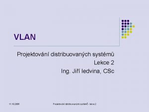 VLAN Projektovn distribuovanch systm Lekce 2 Ing Ji