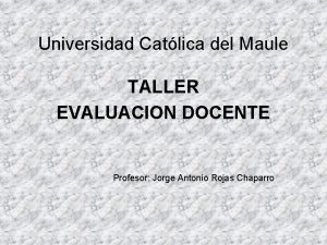 Universidad Catlica del Maule TALLER EVALUACION DOCENTE Profesor