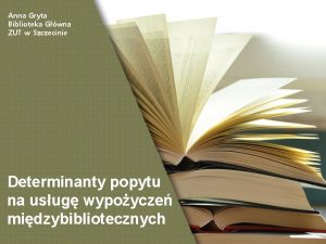 Anna Gryta Biblioteka Gwna ZUT w Szczecinie Determinanty