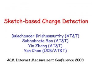 Sketchbased Change Detection Balachander Krishnamurthy ATT Subhabrata Sen