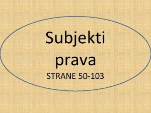 Subjekti prava STRANE 50 103 Skup normi kojima