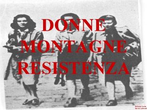 DONNE MONTAGNE RESISTENZA Michela Zucca Servizi culturali Cronologia