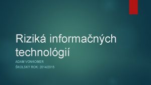 Rizik informanch technolgi ADAM VONKOMER KOLSK ROK 20142015