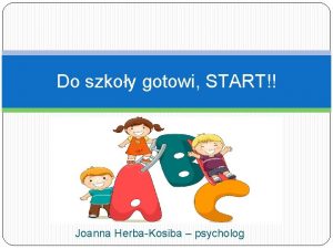 Do szkoy gotowi START Joanna HerbaKosiba psycholog Dojrzao