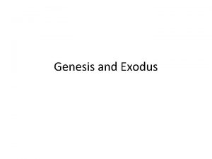 Genesis and Exodus Genesis and Exodus GENESIS EXODUS