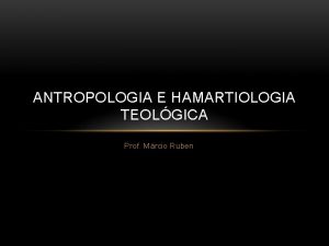 ANTROPOLOGIA E HAMARTIOLOGIA TEOLGICA Prof Mrcio Ruben A