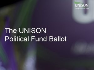 The UNISON Political Fund Ballot What is the