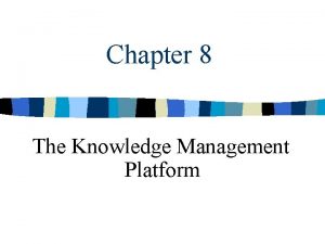 Chapter 8 The Knowledge Management Platform Knowledge Processes