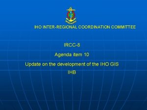 IHO INTERREGIONAL COORDINATION COMMITTEE IRCC8 Agenda item 10