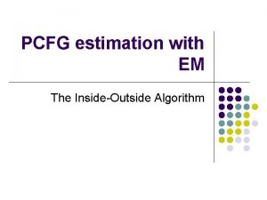 PCFG estimation with EM The InsideOutside Algorithm Presentation