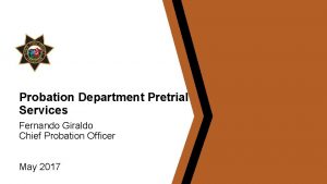 Probation Department Pretrial Services Fernando Giraldo Chief Probation