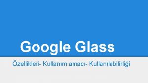 Google Glass zellikleri Kullanm amac Kullanlabilirlii Google Glass