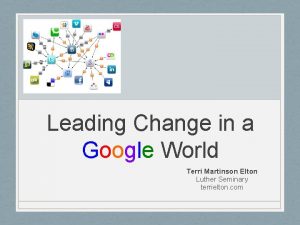Leading Change in a Google World Terri Martinson