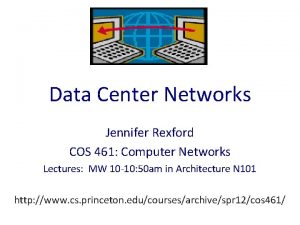 Data Center Networks Jennifer Rexford COS 461 Computer