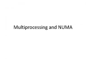 Multiprocessing and NUMA What we sort of assumed