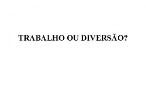 TRABALHO OU DIVERSO Constantemente ouvemse pessoas referindose ao