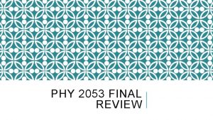 PHY 2053 FINAL REVIEW OVERVIEW o Vectors o