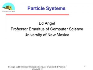 Particle Systems Ed Angel Professor Emeritus of Computer