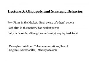 Lecture 3 Oligopoly and Strategic Behavior Few Firms