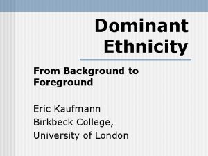 Dominant Ethnicity From Background to Foreground Eric Kaufmann