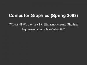 Computer Graphics Spring 2008 COMS 4160 Lecture 15