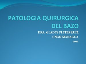 PATOLOGIA QUIRURGICA DEL BAZO DRA GLADYS FLETES RUIZ