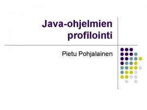 Javaohjelmien profilointi Pietu Pohjalainen Profilointi l Profiloijalla voidaan