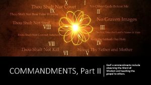 COMMANDMENTS Part II Gods commandments include observing the