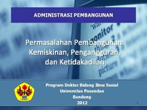 ADMINISTRASI PEMBANGUNAN Permasalahan Pembangunan Kemiskinan Pengangguran dan Ketidakadilan