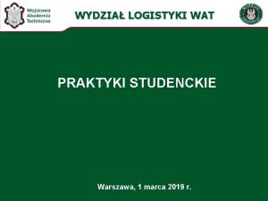 WYDZIA LOGISTYKI WAT PRAKTYKI STUDENCKIE Warszawa 1 marca