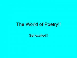 The World of Poetry Get excited The last