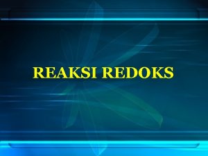 REAKSI REDOKS Reaksi Reduksi 1 Reaksi yang mengalami