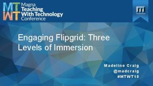 Engaging Flipgrid Three Levels of Immersion Madeline Craig