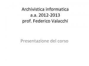 Archivistica informatica a a 2012 2013 prof Federico