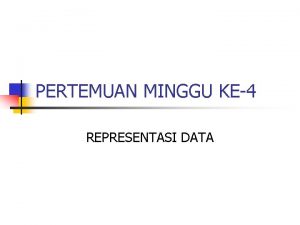 PERTEMUAN MINGGU KE4 REPRESENTASI DATA n n n