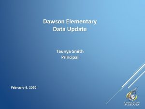 Dawson Elementary Data Update Taunya Smith Principal February