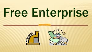 Free Enterprise CAPITALISM A market economy is based