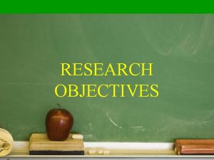 RESEARCH OBJECTIVES RESEARCH OBJECTIVES an effect that is