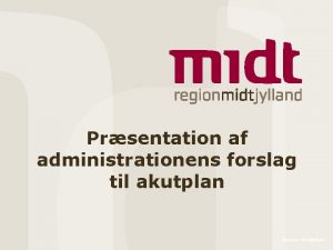 Prsentation af administrationens forslag til akutplan Region Midtjylland