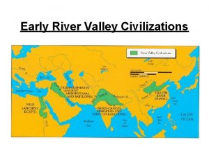Early River Valley Civilizations Early River Valley Civilizations