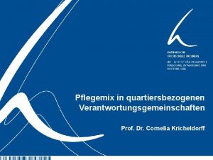 Pflegemix in quartiersbezogenen Verantwortungsgemeinschaften Prof Dr Cornelia Kricheldorff